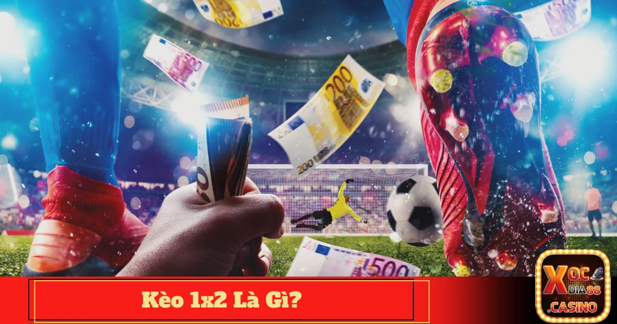 Kèo 1x2 Là Gì? Khi Nào Nên Chọn Loại Kèo Này?