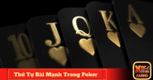 Bảng Xếp Hạng Thứ Tự Bài Mạnh Trong Poker – Khi Nào Có Bài Mạnh Nhất?